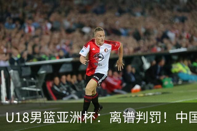U18男篮亚洲杯：离谱判罚！中国79-89澳大利亚，王建军这口气咽不下去